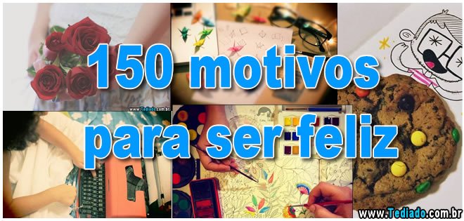 150 Motivos Para Ser Feliz Blog Tediado